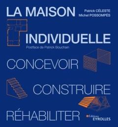 La maison individuelle. Concevoir, construire, réhabiliter - Céleste Patrick - Possompès Michel