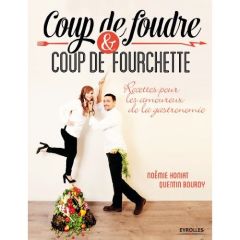 Coup de foudre et coup de fourchette. Recettes pour les amoureux de la gastronomie - Honiat Noëmie - Bourdy Quentin - Danjou Jean-Luc -