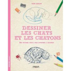 Dessiner les chats et les chatons. Une méthode simple pour apprendre à dessiner - Bergin Mark - Chareyre Christine