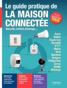 Le guide pratique de la maison connectée. Sécurité, confort, éclairage... - Neuman Fabrice