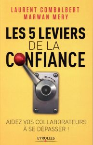 Les 5 leviers de la confiance. Aidez vos collaborateurs à se dépasser ! - Combalbert Laurent - Méry Marwan