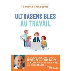 Ultrasensibles au travail. Le guide de survie pour affirmer sa sensibilité au bureau avec son chef, - Tomasella Saverio - Bazaugour Anne - Messana Anne-