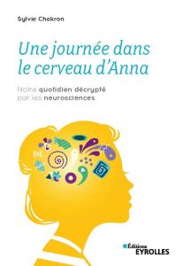 Une journée dans le cerveau d'Anna. Notre quotidien décrypté par les neurosciences - Chokron Sylvie