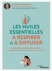 Les huiles essentielles à respirer et à diffuser. Rhume, toux, addictions, sommeil... se soigner grâ - Brévard Virginie - Lefief-Delcourt Alix - Hung Hô