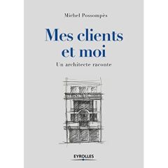 Mes clients et moi. Un architecte raconte - Possompès Michel - Céleste Patrick