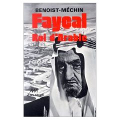 Fayçal, roi d'Arabie. L'homme, le souverain, sa place dans le monde, 1906-1975 - Benoist-Méchin Jacques