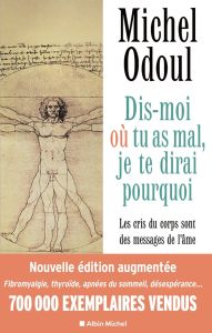 Dis-moi où tu as mal, je te dirai pourquoi. Les cris du corps sont des messages de l'âme - Eléments - Odoul Michel - Medynski Thierry