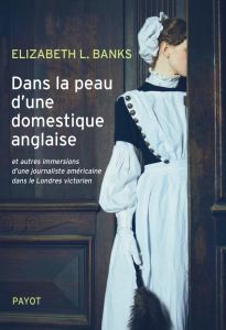 Dans la peau d'une domestique anglaise. Et autres immersions d'une journaliste américaine dans le Lo - Banks Elizabeth L. - Colombeau Hélène - Hinfray Hé