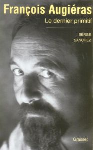 François Augiéras. Le dernier primitif - Sanchez Serge