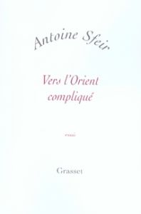 Vers l'Orient compliqué. Les Américains et le monde arabe - Sfeir Antoine