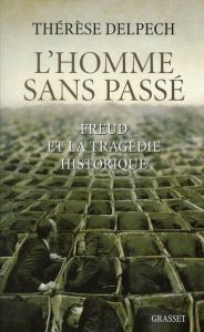 L'homme sans passé. Freud et la tragédie historique - Delpech Thérèse