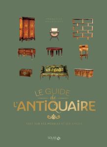 Le guide de l'antiquaire. Tout sur les meubles et les styles - Deflassieux Françoise