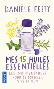 Mes 15 huiles essentielles. Des solutions garanties, faciles à faire soi-même - Les indispensables p - Festy Danièle