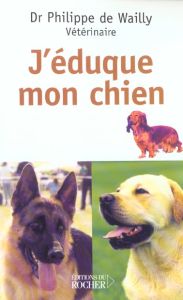 J'éduque mon chien - Wailly Philippe de