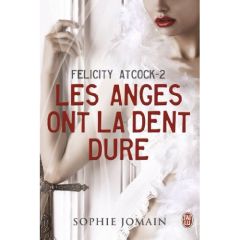 Felicity Atcock Tome 2 : Les anges ont la dent dure - Jomain Sophie