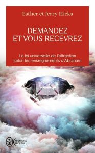 Demandez et vous recevrez. Les lois de l'attraction et de la manifestation selon l'enseignement d'Ab - Hicks Esther - Hicks Jerry - Hudon Jean