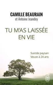 Tu m'as laissée en vie. Suicide paysan, veuve à 24 ans - Beaurain Camille - Jeandey Antoine