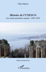 Histoire de l'Unesco. Les trente premières années : 1945-1974 - Maurel Chloé - Ory Pascal