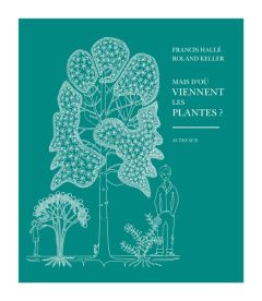 Mais d'où viennent les plantes ? - Hallé Francis - Keller Roland - Danton Philippe