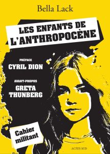 Les enfants de l'Anthropocène. Des jeunes au coeur de la crise climatique - Lack Bella - Steiger Anne - Dion Cyril - Thunberg