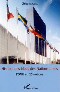 Histoire des idées des Nations unies. L'ONU en 20 notions - Maurel Chloé