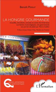 La Hongrie gourmande. Suivie d'un bref essai Les festins musicologiques, une gastronomie aux portes - Perrat Benoît - Pitte Jean-Robert - Guillot Pierre