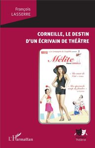 Corneille, le destin d'un écrivain de théâtre - Lasserre François