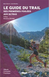 Le guide du trail. Des premières foulées aux ultras - Paturel Marie - Montico Lionel - L'Hirondel Blandi