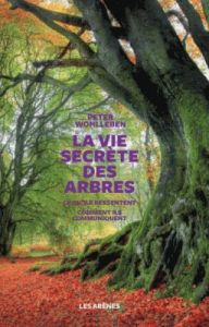 La vie secrète des arbres. Ce qu'ils ressentent, comment ils communiquent, un monde inconnu s'ouvre - Wohlleben Peter - Tresca Corinne