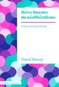 Brève histoire du néolibéralisme - Harvey David - Denord François