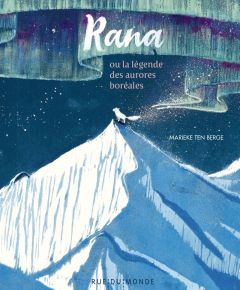 Rana. Ou la légende des aurores boréales - ten Berge Marieke - Serres Alain