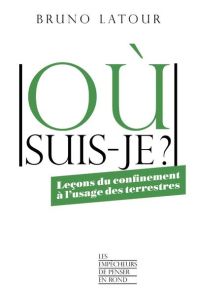 Où suis-je ? Leçons du confinement à l'usage des terrestres - Latour Bruno