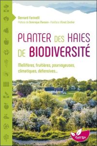 Planter des haies de biodiversité. Mellifères, fruitières, pourvoyeuses, climatiques, défensives... - Farinelli Bernard - Mansion Dominique - Zürcher Er