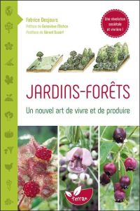 Jardins-forêts. Un nouvel art de vivre et de produire - Desjours Fabrice - Michon Geneviève - Ducerf Gérar