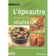 L'épeautre source de vitalité. Cures détoxifiantes et recettes gourmandes - Avril Guy - Hampikian Sylvie - Degorce Olivier - G