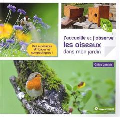 J'accueille et j'observe les oiseaux dans mon jardin - Leblais Gilles