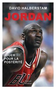 Michael Jordan, jouer pour la postérité - Halberstam David - Blanchard Lucie