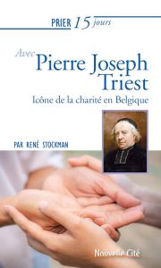 Prier 15 jours avec le père Triest. Icône de la charité en Belgique - Stockman René