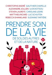 Prendre soin de la vie. De soi, des autres et de la nature - André Christophe - Chapelle Gauthier - Jollien Ale