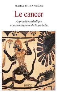 Le Cancer. Approche symbolique et psychologique de la maladie - Mora Vinas Maria