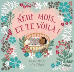 Neuf mois... et te voilà ! - Stickley Frances - Gilland Asa