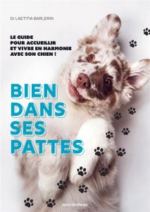 Bien dans ses pattes. Le guide pour accueillir et vivre en harmonie avec son chien ! - Barlerin Laetitia - Balzer Alexandre