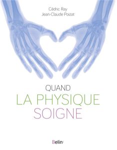 Quand la physique soigne - Ray Cédric - Poizat Jean-Claude