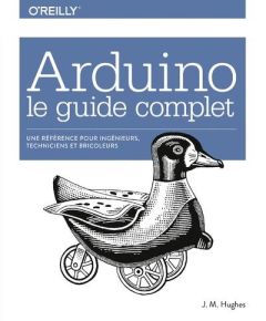 Arduino : le guide complet. Pour ingénieurs, techniciens et bricoleurs - Hughes John Malcolm - Engler Olivier