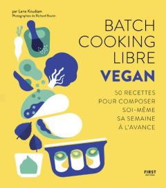 Batch Cooking Libre Vegan. 50 recettes pour composer soi-même sa semaine à l'avance - Knudsen Lene - Boutin Richard