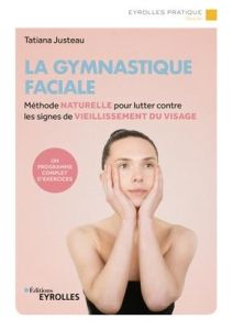 La gymnastique faciale. Méthode naturelle pour lutter contre les signes du vieillissement du visage - Justeau Tatiana