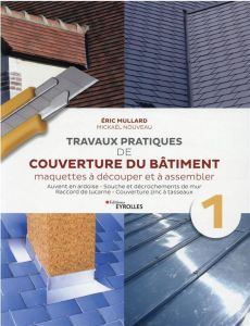 Travaux pratiques de couverture du bâtiment. Maquettes à découper et à assembler Volume 1 - Mullard Eric - Nouveau Mickaël