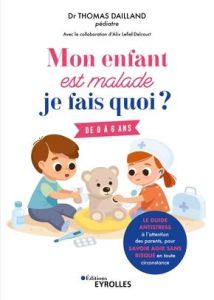 Mon enfant est malade, je fais quoi ? Le guide antistress à l'attention des parents, pour savoir agi - Dailland Thomas - Lefief-Delcourt Alix - Hung Hô T