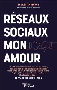 Réseaux sociaux mon amour. Profitez du meilleur des médias sociaux sans qu'ils vous envahissent ou d - Ravut Sébastien - Ghesquière Anne - Dion Cyril