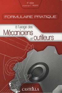 Formulaire pratique à l'usage des mécaniciens et outilleurs. Aide-mémoire pour techniciens d'atelier - Adam I-P - Hazard Claude